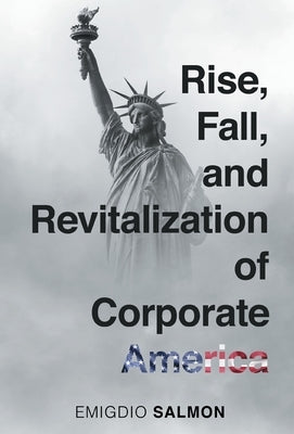 Rise, Fall, and Revitalization of Corporate America by Salmon, Emigdio J.