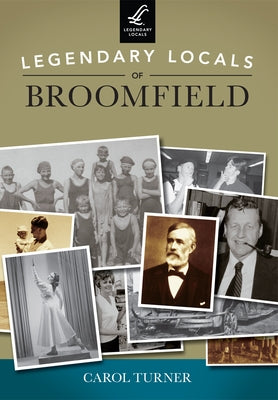 Legendary Locals of Broomfield, Colorado by Turner, Carol