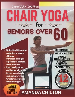 Chair yoga for seniors over 60: A beginner's guide to gentle poses for strength, flexibility, and healthy aging by Chilton, Amanda