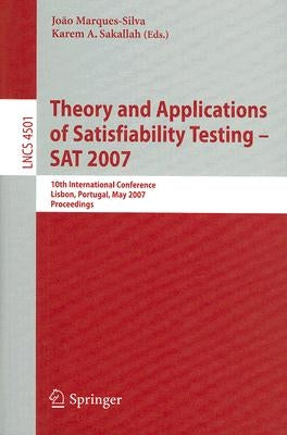 Theory and Applications of Satisfiability Testing - SAT 2007: 10th International Conference, Lisbon, Portugal, May 28-31, 2007 Proceedings by Marques-Silva, Joao