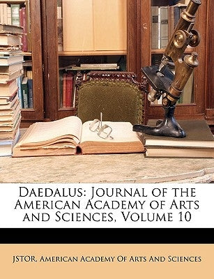 Daedalus: Journal of the American Academy of Arts and Sciences, Volume 10 by American Academy of Arts and Sciences