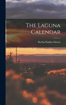 The Laguna Calendar by Dutton, Bertha Pauline 1903-