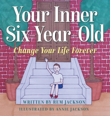 Your Inner Six Year Old: Change Your Life Forever by Jackson, Rem