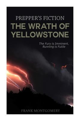 The Wrath of Yellowstone (Preppers Fiction): The Fury is Imminent, Running is Futile by Montgomery, Frank