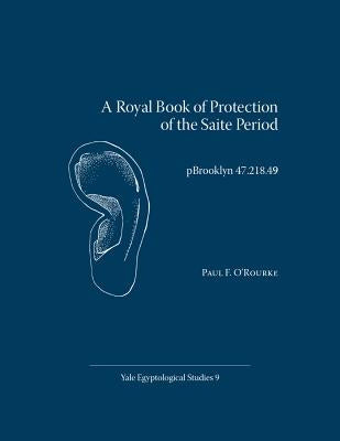 A Royal Book of Protection of the Saite Period: Pbrooklyn 47.218.49 by O'Rourke, Paul F.