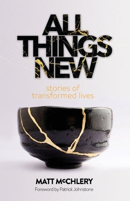 All Things New: Stories of Transformed Lives by McChlery, Matt