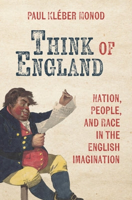 Think of England: Nation, People, and Race in the English Imagination by Monod, Paul Kléber