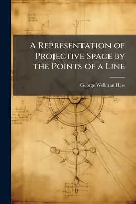 A Representation of Projective Space by the Points of a Line by Hess, George Wellman