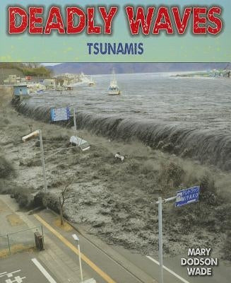 Deadly Waves: Tsunamis by Dodson Wade, Mary
