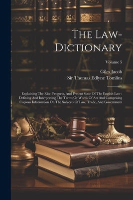The Law-dictionary: Explaining The Rise, Progress, And Present State Of The English Law: Defining And Interpreting The Terms Or Words Of A by Jacob, Giles