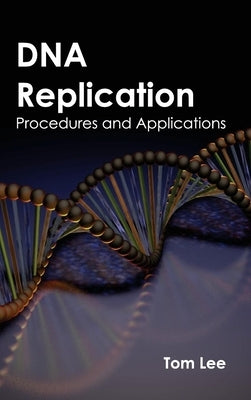 DNA Replication: Procedures and Applications by Lee, Tom