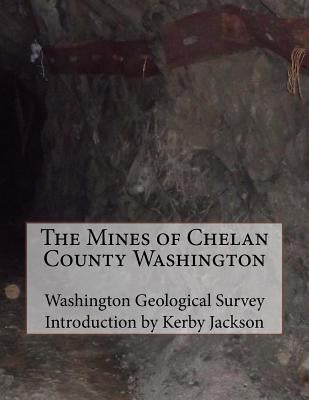 The Mines of Chelan County Washington by Jackson, Kerby