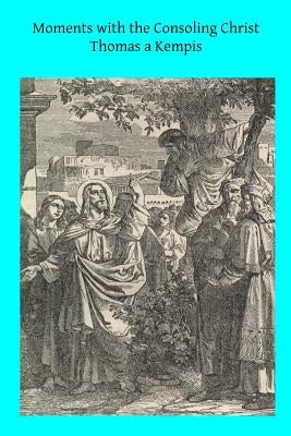 Moments with the Consoling Christ: Prayers Selected from Thomas a Kempis by Dillon DD, John a.