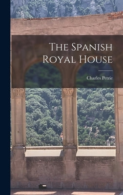 The Spanish Royal House by Petrie, Charles 1895-1977