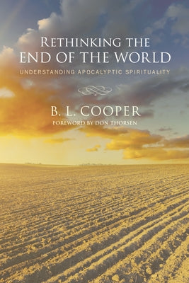 Rethinking the End of the World: Understanding Apocalyptic Spirituality by Cooper, B. L.