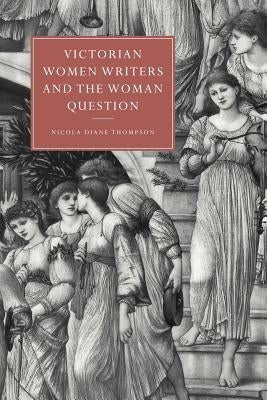 Victorian Women Writers and the Woman Question by Thompson, Nicola Diane