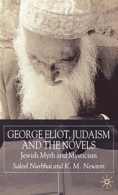 George Eliot, Judaism and the Novels: Jewish Myth and Mysticism by Nurbhai, S.