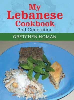 My Lebanese Cookbook, 2Nd Generation by Homan, Gretchen