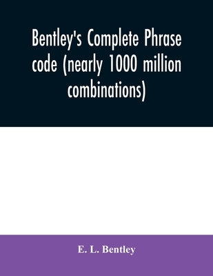 Bentley's complete phrase code (nearly 1000 million combinations) by L. Bentley, E.