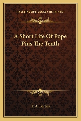 A Short Life Of Pope Pius The Tenth by Forbes, F. a.