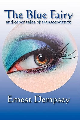 The Blue Fairy and Other Tales of Transcendence by Dempsey, Ernest