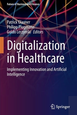 Digitalization in Healthcare: Implementing Innovation and Artificial Intelligence by Glauner, Patrick