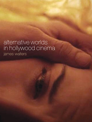 Alternative Worlds in Hollywood Cinema by Walters, James