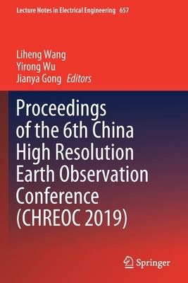 Proceedings of the 6th China High Resolution Earth Observation Conference (Chreoc 2019) by Wang, Liheng