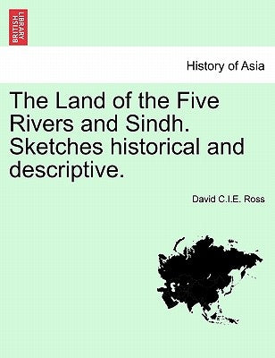 The Land of the Five Rivers and Sindh. Sketches Historical and Descriptive. by Ross, David C. I. E.
