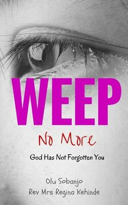 Weep No More: God Has Not Forgotten You by Bath, Fern
