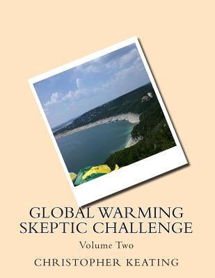 Global Warming Skeptic Challenge: Volume Two by Keating, Christopher