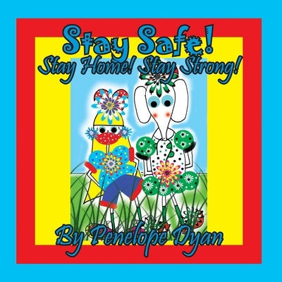 Stay Safe! Stay Home! Stay Strong! by Dyan, Penelope