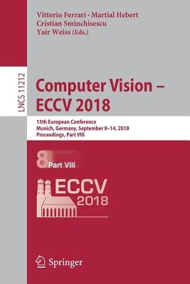 Computer Vision - Eccv 2018: 15th European Conference, Munich, Germany, September 8-14, 2018, Proceedings, Part VIII by Ferrari, Vittorio