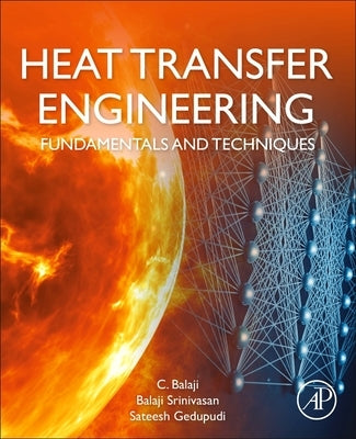 Heat Transfer Engineering: Fundamentals and Techniques by Balaji, C.