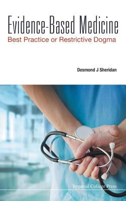 Evidence-Based Medicine: Best Practice or Restrictive Dogma by Sheridan, Desmond J.