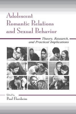 Adolescent Romantic Relations and Sexual Behavior: Theory, Research, and Practical Implications by Florsheim, Paul