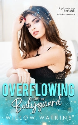 Overflowing for the Bodyguard: A spicy age gap ABF/ANR instalove romance by Watkins, Willow