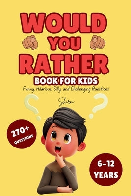 Would You Rather Book for Kids: Funny, Hilarious, Silly, and Challenging Questions by Publishing, Shirini