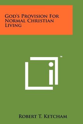 God's Provision for Normal Christian Living by Ketcham, Robert T.