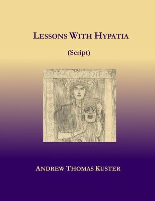 Lessons With Hypatia (Script) by Kuster, Andrew Thomas