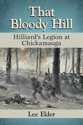 That Bloody Hill: Hilliard's Legion at Chickamauga by Elder, Lee