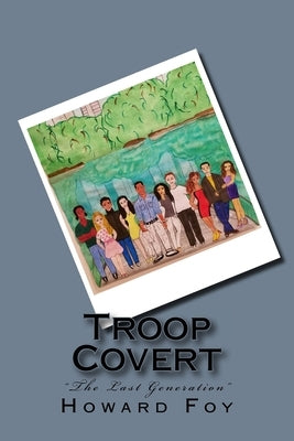 Troop Covert: The Last Generation by Foy, Howard B.