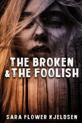 The Broken And The Foolish by Kjeldsen, Sara