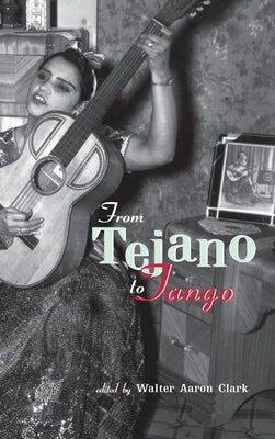 From Tejano to Tango: Essays on Latin American Popular Music by Clark, Walter Aaron