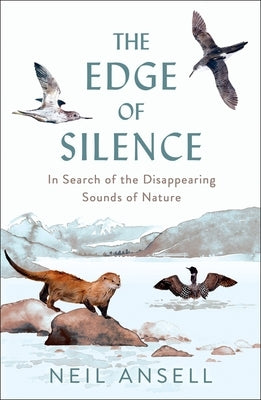 The Edge of Silence: In Search of the Disappearing Sounds of Nature by Ansell, Neil