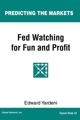 Fed Watching for Fun & Profit: A Primer for Investors by Yardeni, Edward