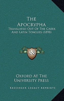 The Apocrypha: Translated Out Of The Greek And Latin Tongues (1898) by Oxford at the University Press