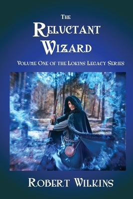 The Reluctant Wizard: Volume One of the Lokins Legacy Series by Wilkins, Robert
