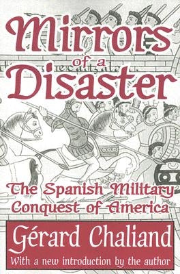 Mirrors of a Disaster: The Spanish Military Conquest of America by Chaliand, Gérard