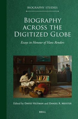 Biography Across the Digitized Globe: Essays in Honour of Hans Renders by Veltman, David